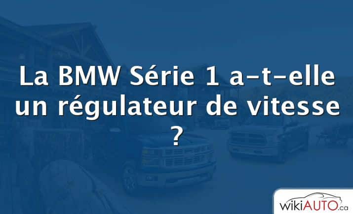 La BMW Série 1 a-t-elle un régulateur de vitesse ?