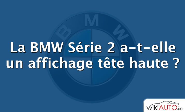 La BMW Série 2 a-t-elle un affichage tête haute ?