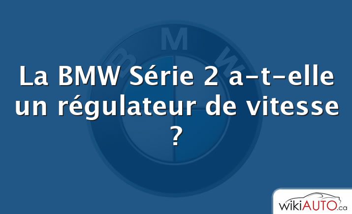 La BMW Série 2 a-t-elle un régulateur de vitesse ?