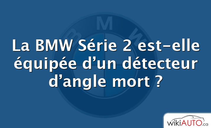 La BMW Série 2 est-elle équipée d’un détecteur d’angle mort ?