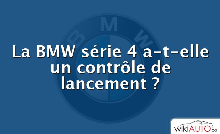 La BMW série 4 a-t-elle un contrôle de lancement ?