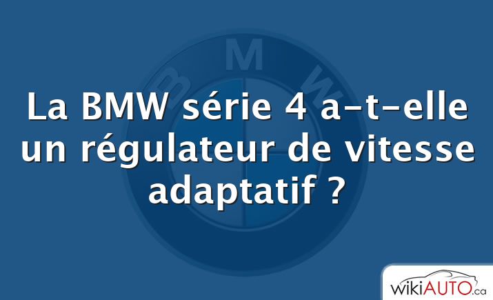 La BMW série 4 a-t-elle un régulateur de vitesse adaptatif ?