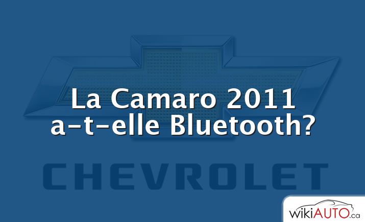 La Camaro 2011 a-t-elle Bluetooth?