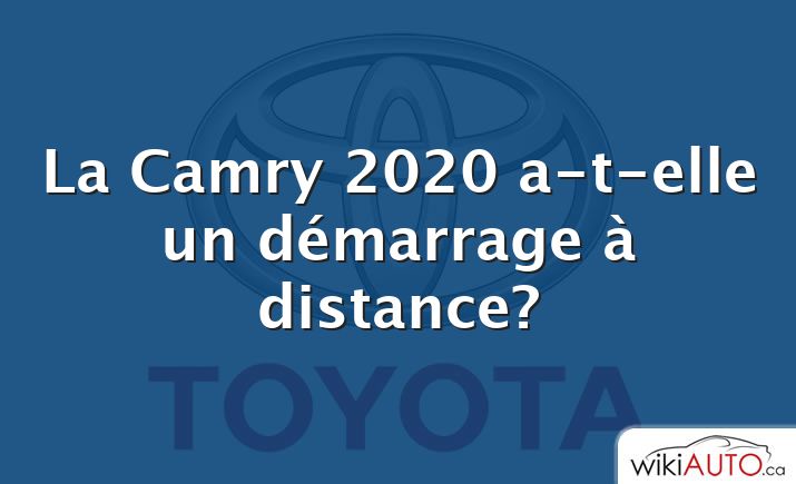 La Camry 2020 a-t-elle un démarrage à distance?