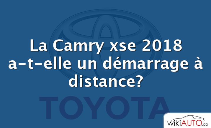 La Camry xse 2018 a-t-elle un démarrage à distance?