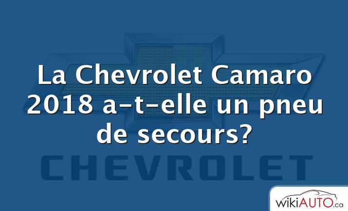 La Chevrolet Camaro 2018 a-t-elle un pneu de secours?