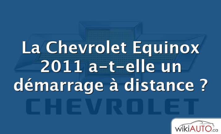 La Chevrolet Equinox 2011 a-t-elle un démarrage à distance ?