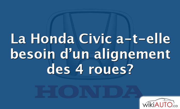 La Honda Civic a-t-elle besoin d’un alignement des 4 roues?