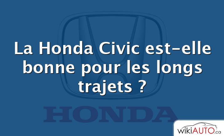 La Honda Civic est-elle bonne pour les longs trajets ?