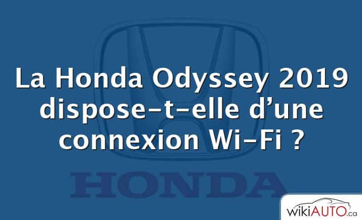 La Honda Odyssey 2019 dispose-t-elle d’une connexion Wi-Fi ?