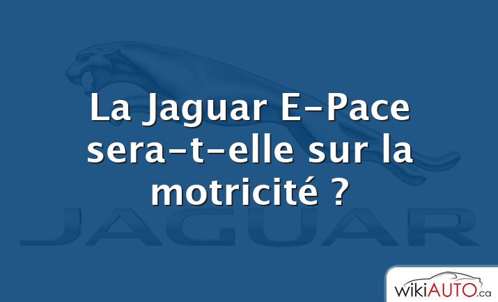 La Jaguar E-Pace sera-t-elle sur la motricité ?