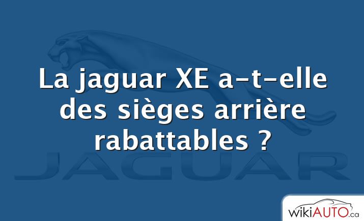 La jaguar XE a-t-elle des sièges arrière rabattables ?