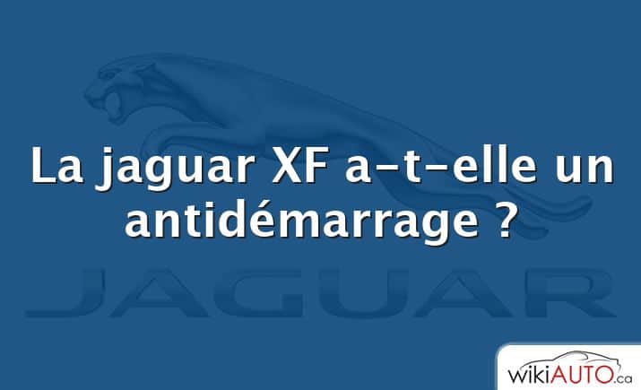 La jaguar XF a-t-elle un antidémarrage ?