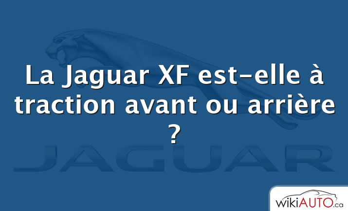 La Jaguar XF est-elle à traction avant ou arrière ?