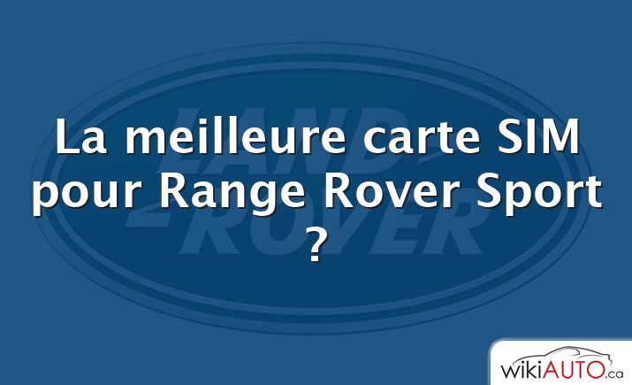 La meilleure carte SIM pour Range Rover Sport ?