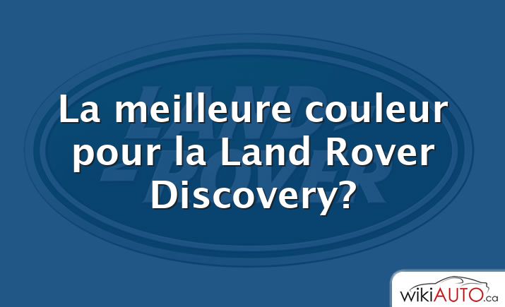 La meilleure couleur pour la Land Rover Discovery?