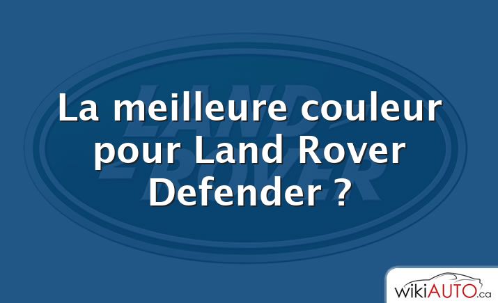 La meilleure couleur pour Land Rover Defender ?