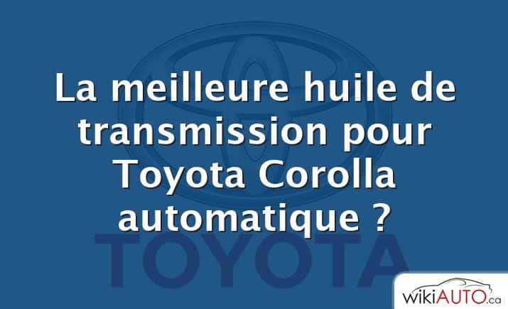 La meilleure huile de transmission pour Toyota Corolla automatique ?