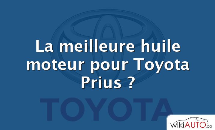 La meilleure huile moteur pour Toyota Prius ?