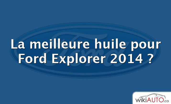 La meilleure huile pour Ford Explorer 2014 ?