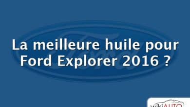 La meilleure huile pour Ford Explorer 2016 ?