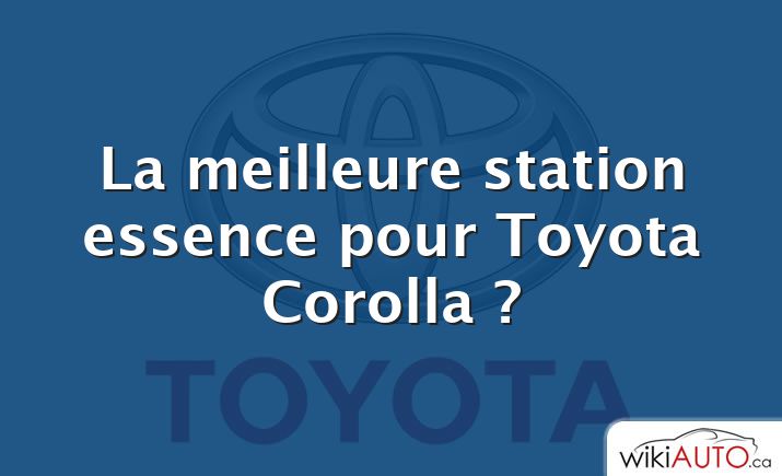 La meilleure station essence pour Toyota Corolla ?