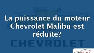 La puissance du moteur Chevrolet Malibu est réduite?