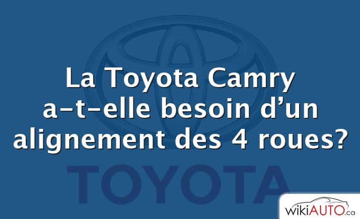 La Toyota Camry a-t-elle besoin d’un alignement des 4 roues?