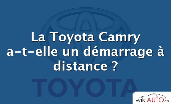 La Toyota Camry a-t-elle un démarrage à distance ?