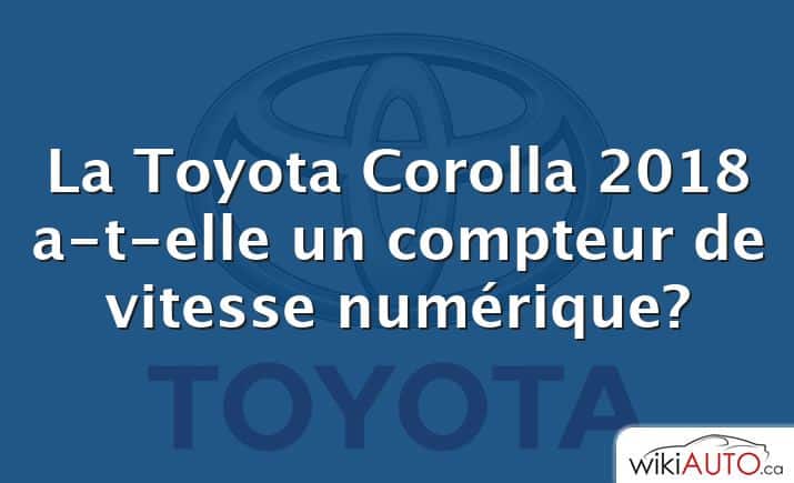 La Toyota Corolla 2018 a-t-elle un compteur de vitesse numérique?