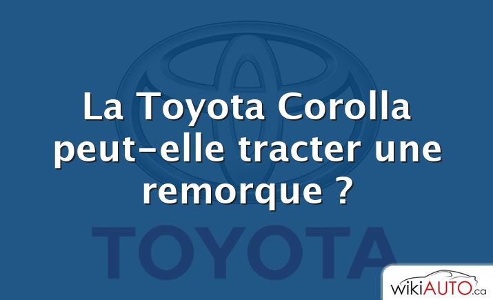 La Toyota Corolla peut-elle tracter une remorque ?