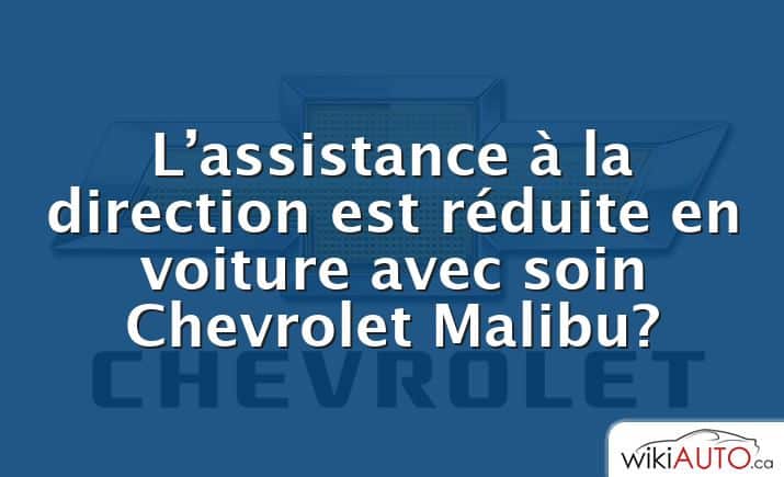 L’assistance à la direction est réduite en voiture avec soin Chevrolet Malibu?