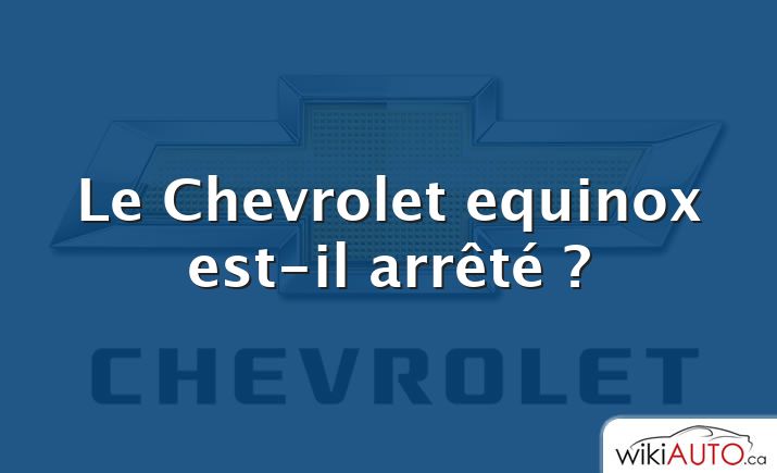 Le Chevrolet equinox est-il arrêté ?