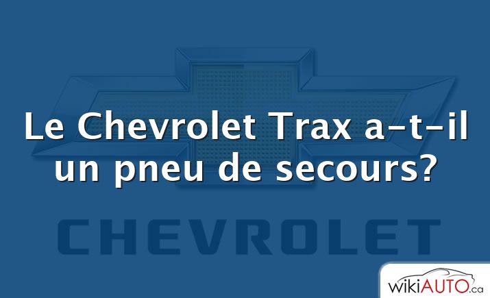 Le Chevrolet Trax a-t-il un pneu de secours?