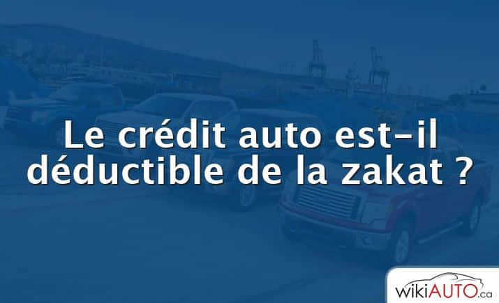 Le crédit auto est-il déductible de la zakat ?