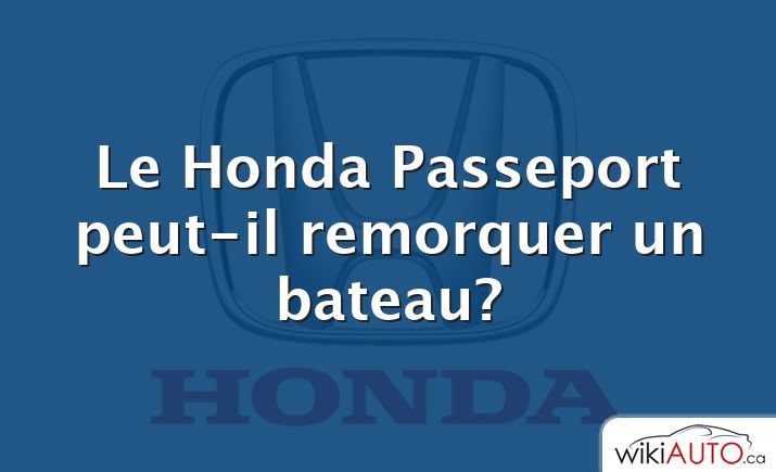 Le Honda Passeport peut-il remorquer un bateau?