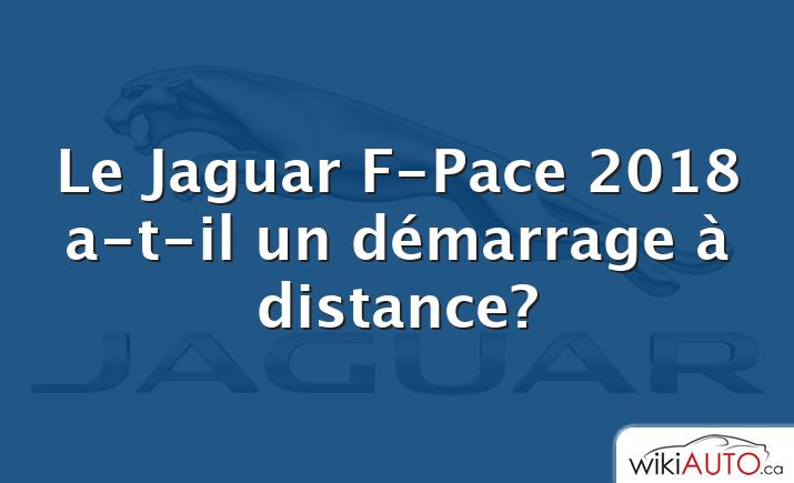 Le Jaguar F-Pace 2018 a-t-il un démarrage à distance?