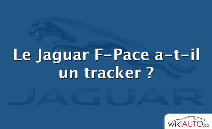 Le Jaguar F-Pace a-t-il un tracker ?