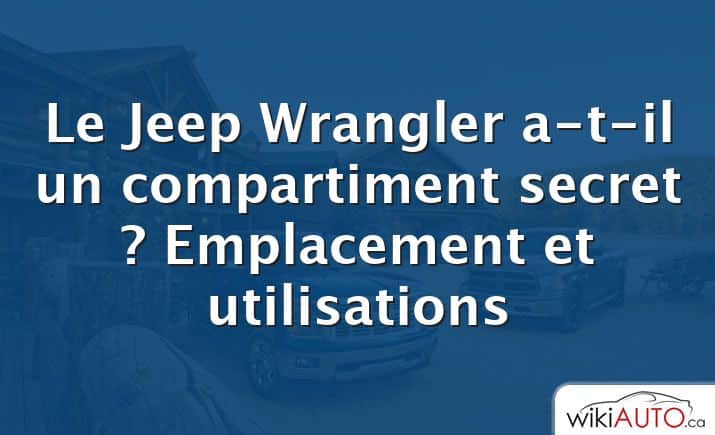 Le Jeep Wrangler a-t-il un compartiment secret ?  Emplacement et utilisations