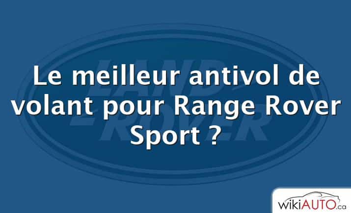 Le meilleur antivol de volant pour Range Rover Sport ?