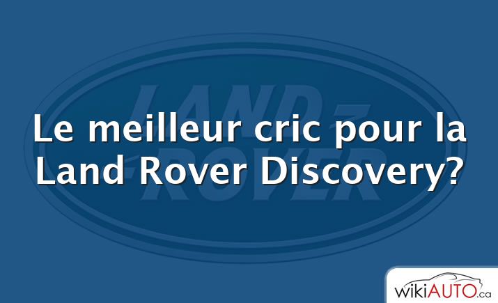 Le meilleur cric pour la Land Rover Discovery?