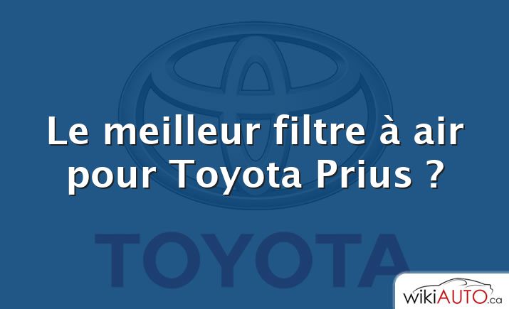 Le meilleur filtre à air pour Toyota Prius ?