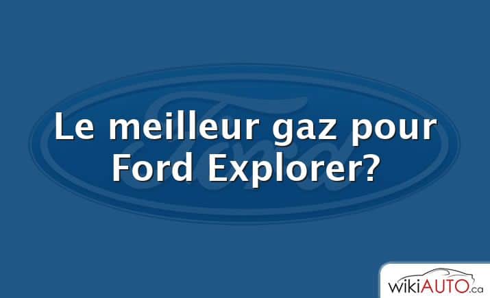 Le meilleur gaz pour Ford Explorer?