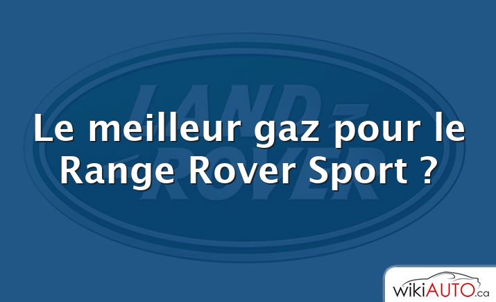 Le meilleur gaz pour le Range Rover Sport ?