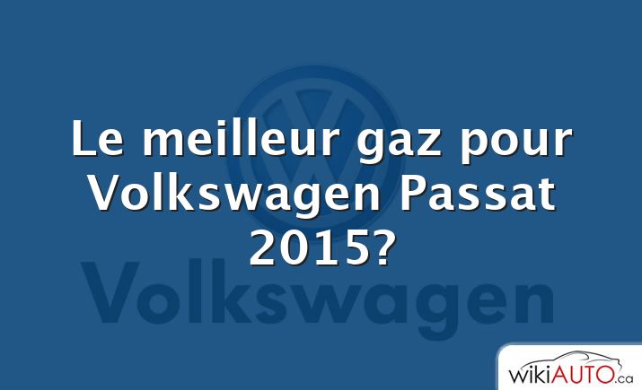 Le meilleur gaz pour Volkswagen Passat 2015?