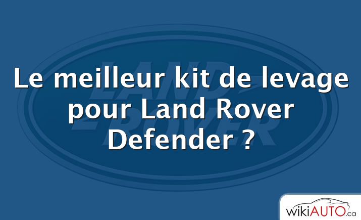 Le meilleur kit de levage pour Land Rover Defender ?