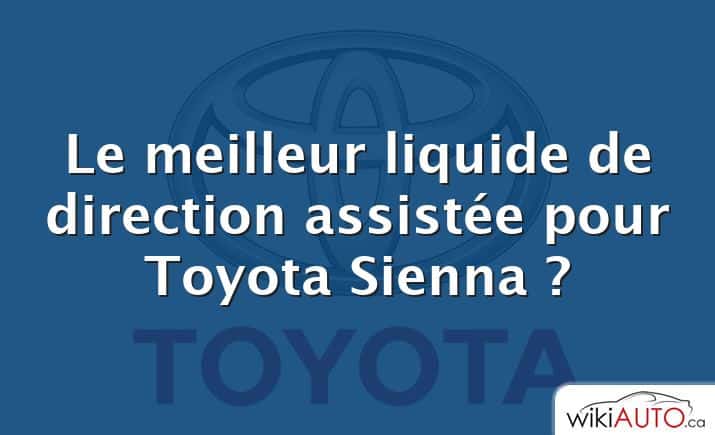 Le meilleur liquide de direction assistée pour Toyota Sienna ?