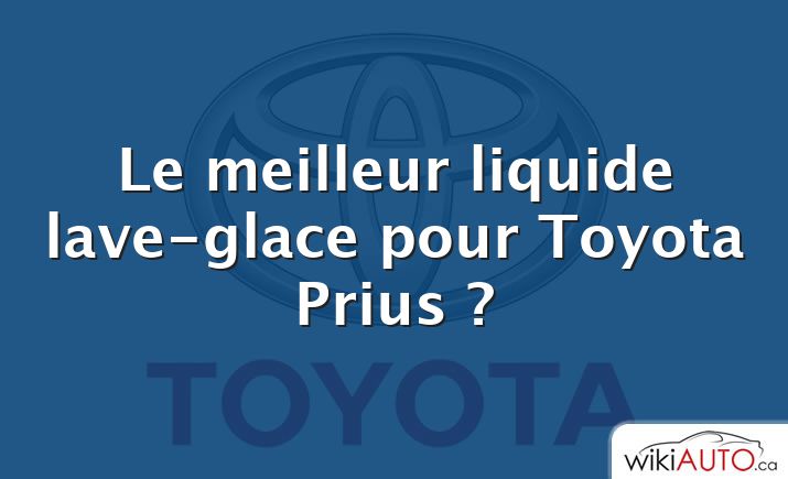 Le meilleur liquide lave-glace pour Toyota Prius ?