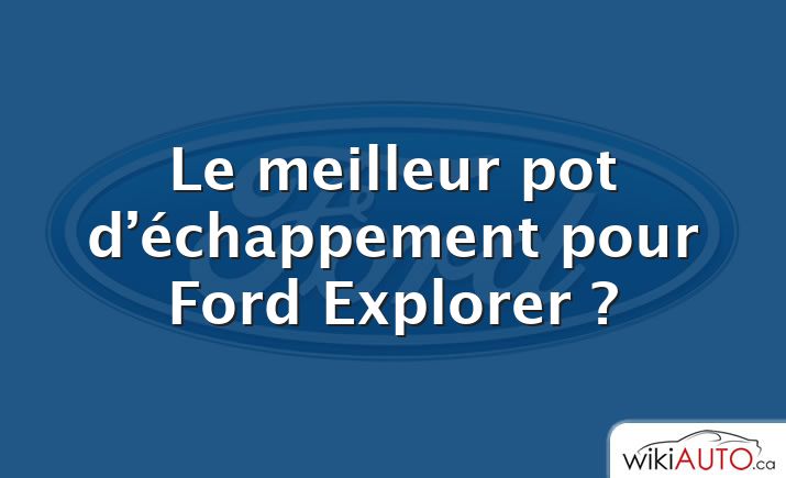 Le meilleur pot d’échappement pour Ford Explorer ?