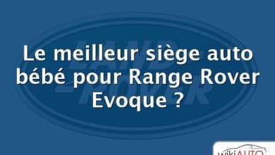 Le meilleur siège auto bébé pour Range Rover Evoque ?